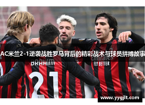 AC米兰2-1逆袭战胜罗马背后的精彩战术与球员拼搏故事